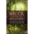 Wicca for Beginners: Discover The World of Wicca, Magic, Wiccan Beliefs, Rituals & Witchcraft - Hardcover